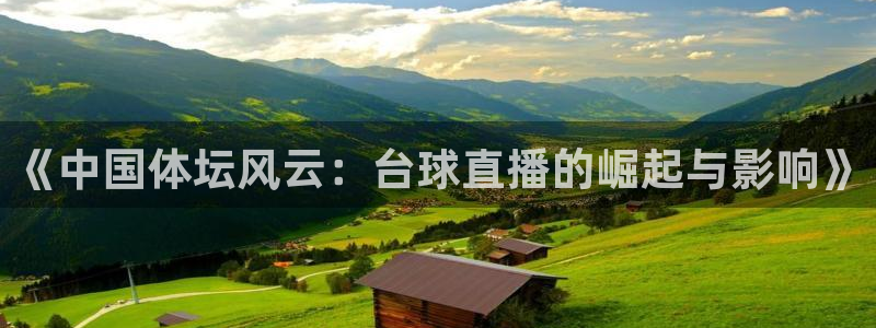24直播网体育在线直播：《中国体坛风云：台球直播的崛起与影响》