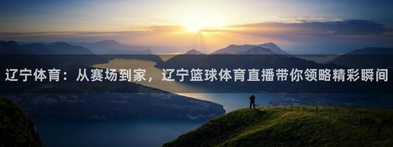 24直播网 nba直播：辽宁体育：从赛场到家，辽宁篮球体育直播带你领略精彩瞬间